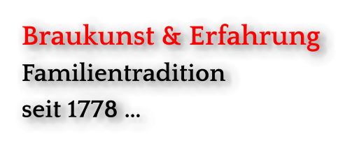 Braukunst & Erfahrung Familientradition seit 1778 